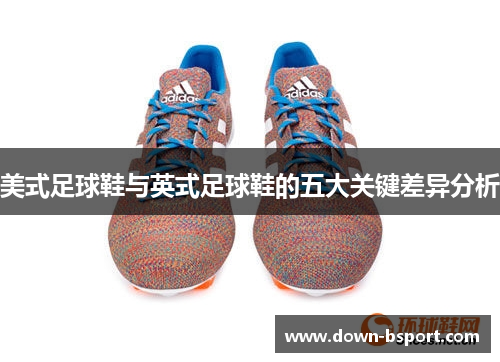 美式足球鞋与英式足球鞋的五大关键差异分析