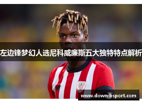 左边锋梦幻人选尼科威廉斯五大独特特点解析