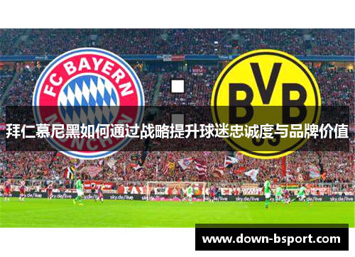 拜仁慕尼黑如何通过战略提升球迷忠诚度与品牌价值