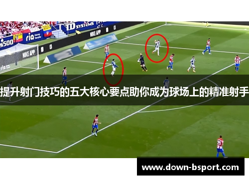 提升射门技巧的五大核心要点助你成为球场上的精准射手
