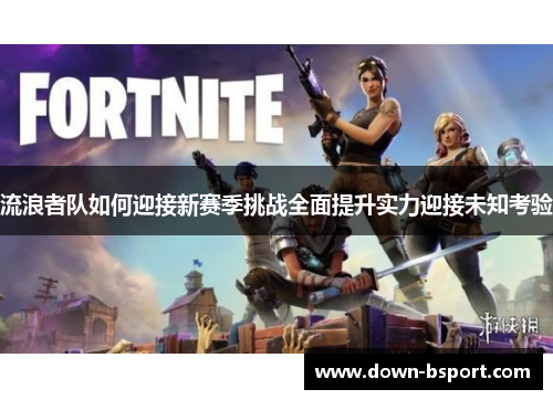 流浪者队如何迎接新赛季挑战全面提升实力迎接未知考验