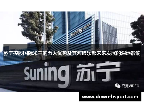 苏宁控股国际米兰的五大优势及其对俱乐部未来发展的深远影响