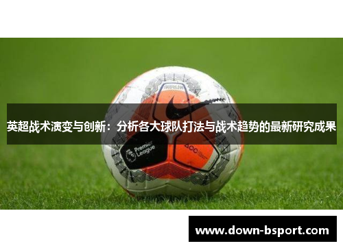 英超战术演变与创新：分析各大球队打法与战术趋势的最新研究成果