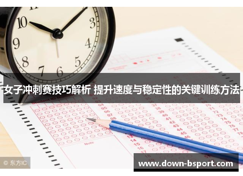 女子冲刺赛技巧解析 提升速度与稳定性的关键训练方法