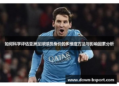 如何科学评估亚洲足球球员身价的多维度方法与影响因素分析