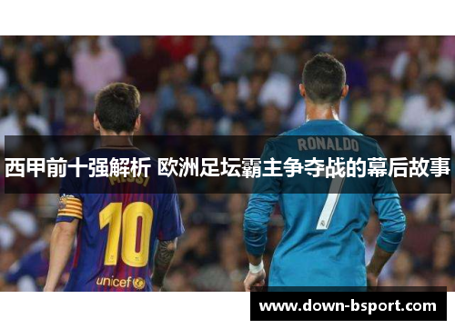 西甲前十强解析 欧洲足坛霸主争夺战的幕后故事