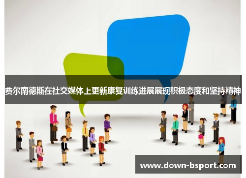 费尔南德斯在社交媒体上更新康复训练进展展现积极态度和坚持精神